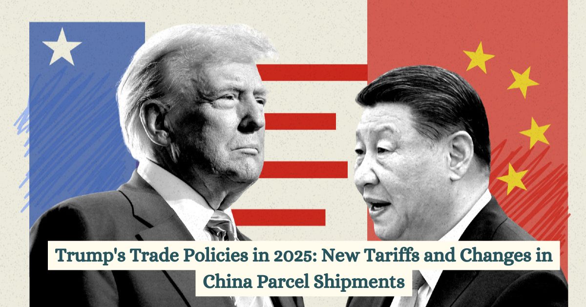 Trump's Trade Policies in 2025: New Tariffs and Changes in China Parcel Shipments